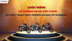 HỆ THỐNG HEAD VIỆT LONG LỌT TOP 5 HEAD CÓ THÀNH TÍCH TĂNG TRƯỞNG DOANH SỐ BÁN XE WINNER X